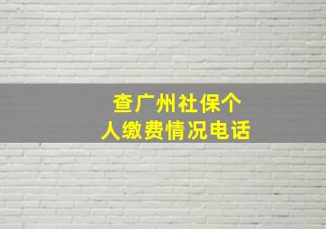 查广州社保个人缴费情况电话