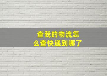 查我的物流怎么查快递到哪了