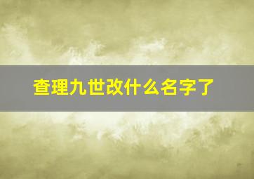 查理九世改什么名字了