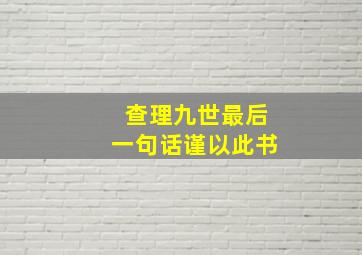 查理九世最后一句话谨以此书