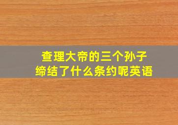 查理大帝的三个孙子缔结了什么条约呢英语