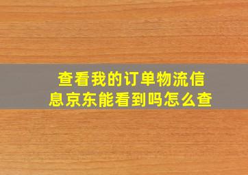 查看我的订单物流信息京东能看到吗怎么查