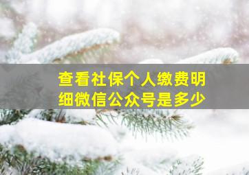 查看社保个人缴费明细微信公众号是多少