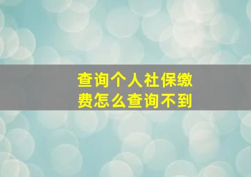 查询个人社保缴费怎么查询不到