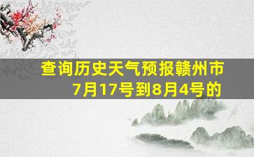 查询历史天气预报赣州市7月17号到8月4号的