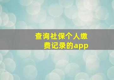 查询社保个人缴费记录的app