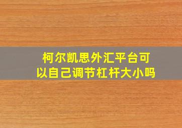 柯尔凯思外汇平台可以自己调节杠杆大小吗