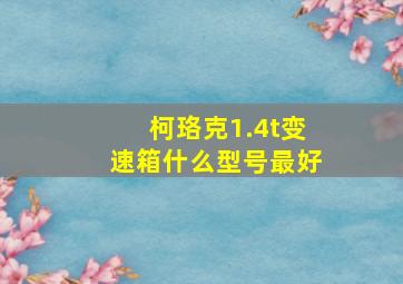 柯珞克1.4t变速箱什么型号最好