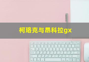 柯珞克与昂科拉gx