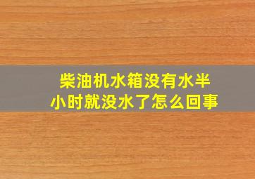 柴油机水箱没有水半小时就没水了怎么回事