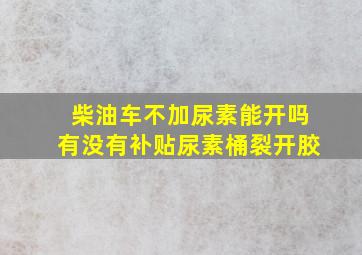 柴油车不加尿素能开吗有没有补贴尿素桶裂开胶