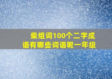 柴组词100个二字成语有哪些词语呢一年级