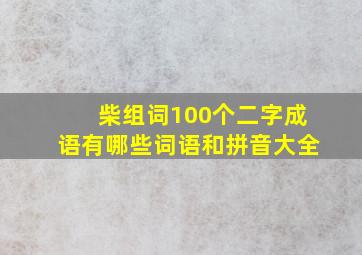 柴组词100个二字成语有哪些词语和拼音大全