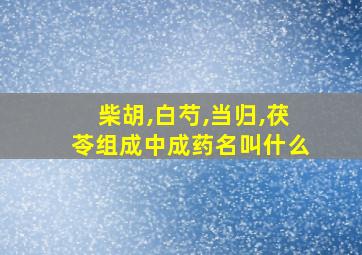 柴胡,白芍,当归,茯苓组成中成药名叫什么