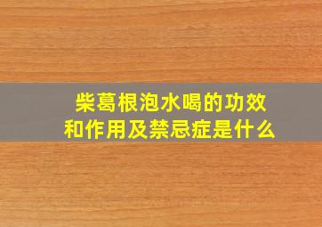 柴葛根泡水喝的功效和作用及禁忌症是什么