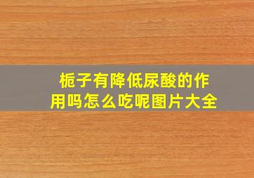 栀子有降低尿酸的作用吗怎么吃呢图片大全