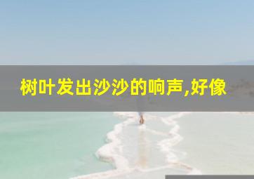 树叶发出沙沙的响声,好像