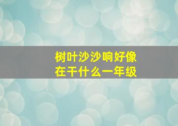 树叶沙沙响好像在干什么一年级