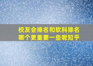 校友会排名和软科排名哪个更重要一些呢知乎