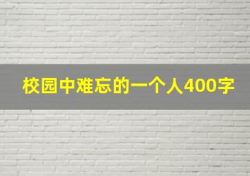 校园中难忘的一个人400字