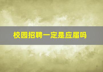 校园招聘一定是应届吗