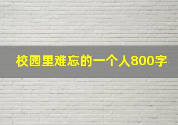 校园里难忘的一个人800字