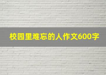 校园里难忘的人作文600字