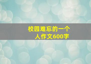 校园难忘的一个人作文600字