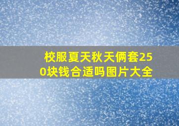 校服夏天秋天俩套250块钱合适吗图片大全