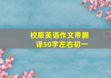 校服英语作文带翻译50字左右初一