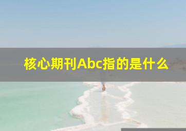 核心期刊Abc指的是什么