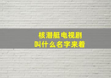 核潜艇电视剧叫什么名字来着