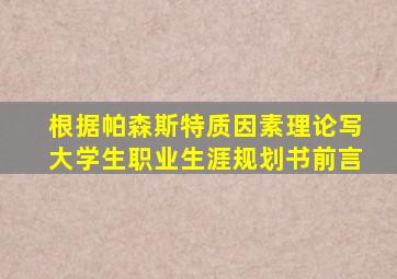 根据帕森斯特质因素理论写大学生职业生涯规划书前言