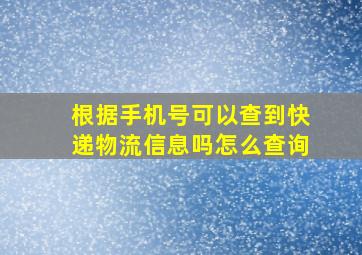 根据手机号可以查到快递物流信息吗怎么查询