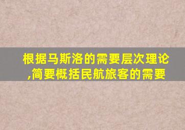 根据马斯洛的需要层次理论,简要概括民航旅客的需要