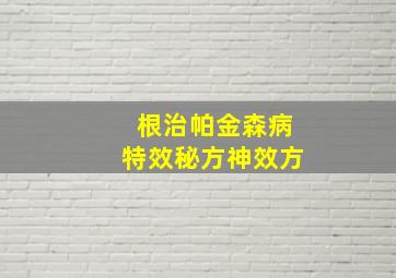 根治帕金森病特效秘方神效方