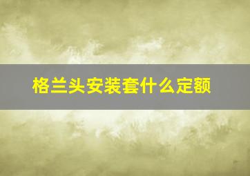 格兰头安装套什么定额