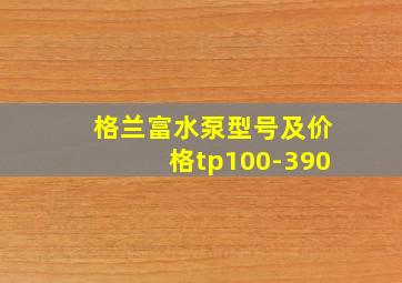 格兰富水泵型号及价格tp100-390