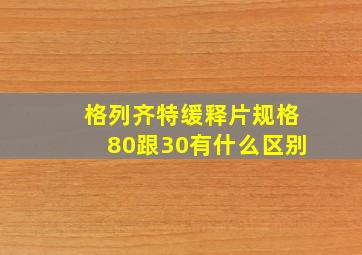 格列齐特缓释片规格80跟30有什么区别