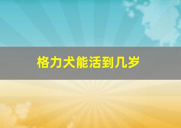 格力犬能活到几岁