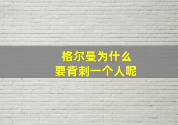 格尔曼为什么要背刺一个人呢