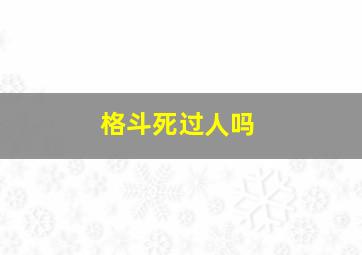 格斗死过人吗