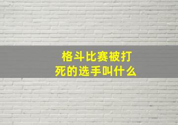 格斗比赛被打死的选手叫什么