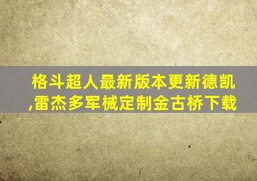 格斗超人最新版本更新德凯,雷杰多军械定制金古桥下载