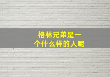 格林兄弟是一个什么样的人呢