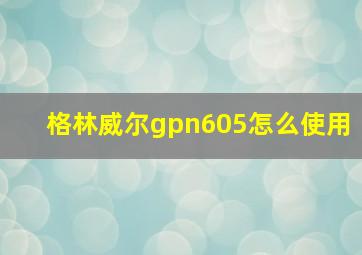 格林威尔gpn605怎么使用