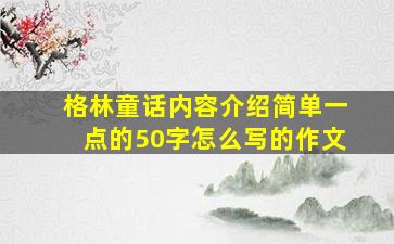 格林童话内容介绍简单一点的50字怎么写的作文