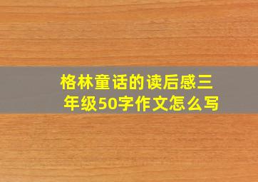 格林童话的读后感三年级50字作文怎么写