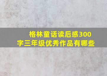 格林童话读后感300字三年级优秀作品有哪些