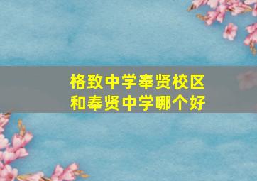 格致中学奉贤校区和奉贤中学哪个好